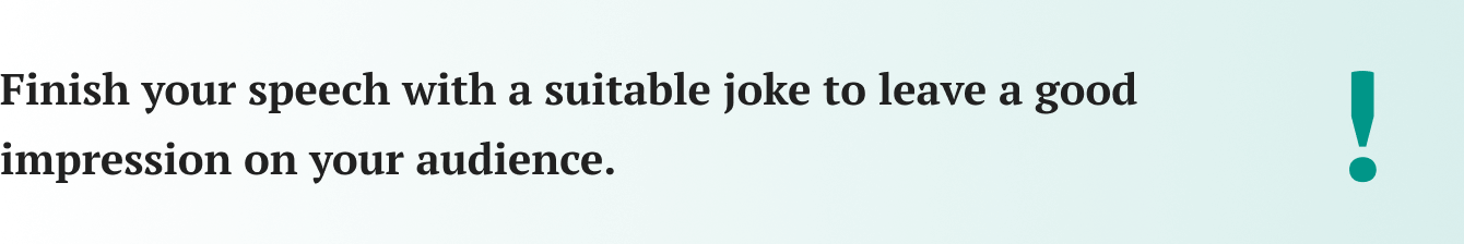Finish your speech with a suitable joke.