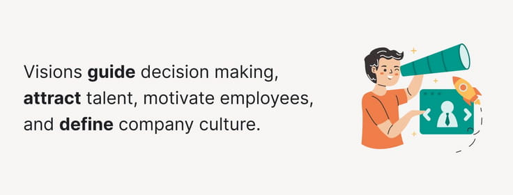 Visions guide decision making, attract talent, motivate employees, and define company culture.